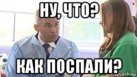 ну, что? как поспали?