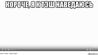 короче, я к тэш наведаюсь 