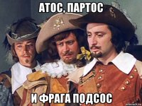 атос, партос и фрага подсос