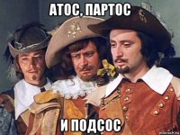 атос, партос и подсос