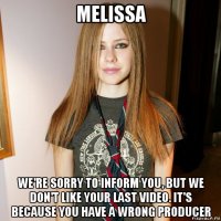 melissa we're sorry to inform you, but we don't like your last video. it's because you have a wrong producer