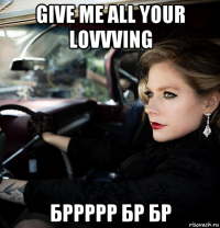 give me all your lovvving бррррр бр бр