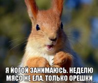  я йогой занимаюсь. неделю мясо не ела, только орешки