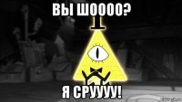 вы шоооо? я сруууу!