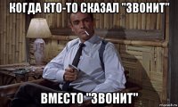 когда кто-то сказал "звонит" вместо "звонит"