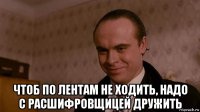  чтоб по лентам не ходить, надо с расшифровщицей дружить