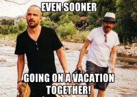 even sooner going on a vacation together!