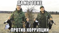 да мы тоже против коррупции