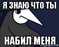 я знаю что ты набил меня