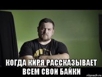  когда киря рассказывает всем свои байки