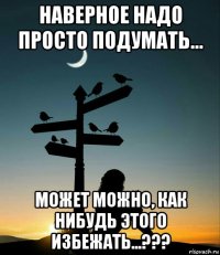 наверное надо просто подумать... может можно, как нибудь этого избежать...???