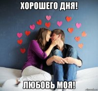хорошего дня! любовь моя!