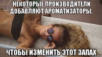 некоторые производители добавляют ароматизаторы, чтобы изменить этот запах