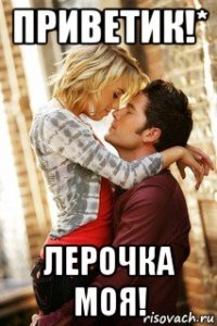 приветик!* лерочка моя!