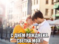  с днём рожднеия. светка моя !