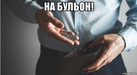 на бульон! 