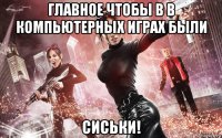 главное чтобы в в компьютерных играх были сиськи!