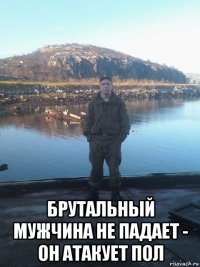  брутальный мужчина не падает - он атакует пол