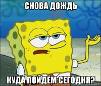 снова дождь куда пойдём сегодня?