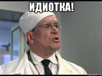 идиотка! 