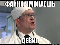 файно чмокаешь дебил