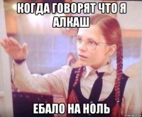 когда говорят что я алкаш ебало на ноль