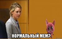  нормальный мем?