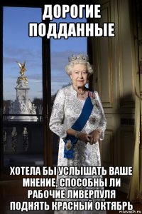дорогие подданные хотела бы услышать ваше мнение, способны ли рабочие ливерпуля поднять красный октябрь