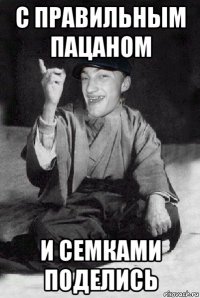 с правильным пацаном и семками поделись