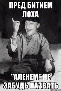 пред битием лоха "аленем" не забудь назвать