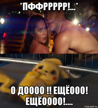 *пффррррр!...* о доооо !! ещёооо! ещёоооо!....