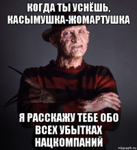 когда ты уснёшь, касымушка-жомартушка я расскажу тебе обо всех убытках нацкомпаний
