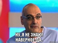  ну..я не знаю! наверное-да..
