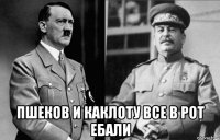  пшеков и каклоту все в рот ебали