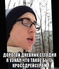  дорогой дневник сегодня я узнал что такое быть кроссдрейсером