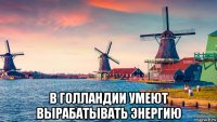  в голландии умеют вырабатывать энергию