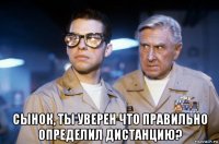  сынок, ты уверен что правильно определил дистанцию?