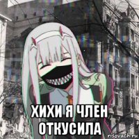  хихи я член откусила