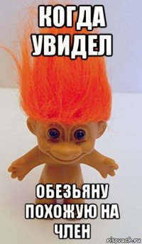 когда увидел обезьяну похожую на член