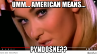 umm... american means... pyndosne??