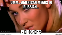 umm... american means in russian... pindosn??