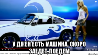  у джен есть машина, скоро заедет, поедем