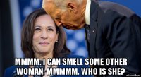  mmmm. i can smell some other woman. mmmmm. who is she?