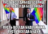 пусть всегда будет солнце, пусть всегда будет небо, пусть всегда будет мама, пусть всегда буду я