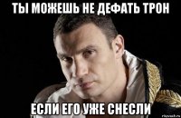 ты можешь не дефать трон если его уже снесли
