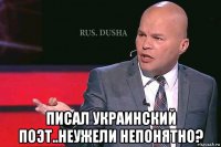  писал украинский поэт..неужели непонятно?