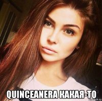  quinceanera какая-то