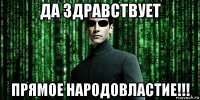 да здравствует прямое народовластие!!!