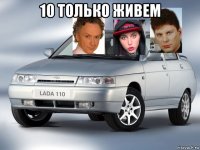 10 только живем 