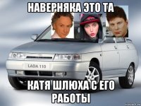 наверняка это та катя шлюха с его работы